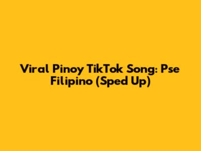 Viral Pinoy TikTok Song: 'Pse Filipino' (Sped Up)