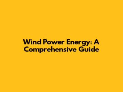 Wind Power Energy: A Comprehensive Guide