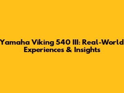 Yamaha Viking 540 III: Real-World Experiences & Insights
