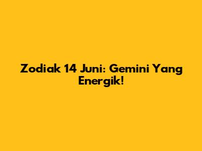 Zodiak 14 Juni: Gemini Yang Energik!